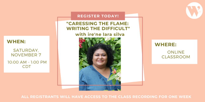 “Caressing the Flame: Writing the Difficult” ONLINE with ire’ne lara silva